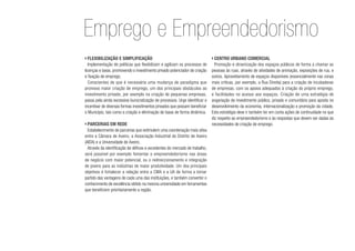 ›	Flexibilização e simplificação
Implementação de politicas que flexibilizam e agilizam os processos de
licenças e taxas, promovendo o investimento privado potenciador de criação
e fixação de emprego.
Conscientes de que é necessária uma mudança de paradigma que
promova maior criação de emprego, um dos principais obstáculos ao
investimento privado, por exemplo na criação de pequenas empresas,
passa pela ainda excessiva burocratização de processos. Urge identificar e
incentivar de diversas formas investimentos privados que possam beneficiar
o Município, tais como a criação e eliminação de taxas de forma dinâmica.
›	Parcerias em rede
Estabelecimento de parcerias que estimulem uma coordenação mais ativa
entre a Câmara de Aveiro, a Associação Industrial do Distrito de Aveiro
(AIDA) e a Universidade de Aveiro.
Através da identificação de défices e excedentes do mercado de trabalho,
será possível por exemplo fomentar o empreendedorismo nas áreas
de negócio com maior potencial, ou o redireccionamento e integração
de jovens para as indústrias de maior produtividade. Um dos principais
objetivos é fortalecer a relação entre a CMA e a UA de forma a tomar
partido das vantagens de cada uma das instituições, e também converter o
conhecimento de excelência obtido na mesma universidade em ferramentas
que beneficiem prioritariamente a região.
Emprego e Empreendedorismo
›	Centro Urbano Comercial
Promoção e dinamização dos espaços públicos de forma a chamar as
pessoas às ruas, através de atividades de animação, exposições de rua, e
outros. Aproveitamento de espaços disponíveis (essencialmente nas zonas
mais críticas, por exemplo, a Rua Direita) para a criação de incubadoras
de empresas, com os apoios adequados à criação do próprio emprego,
e facilidades no acesso aos espaços. Criação de uma estratégia de
angariação de investimento público, privado e comunitário para aposta no
desenvolvimento da economia, internacionalização e promoção da cidade.
Esta estratégia deve ir também ter em conta ações de continuidade no que
diz respeito ao empreendedorismo e às respostas que devem ser dadas às
necessidades de criação de emprego.
 
