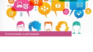 Comunicação e participação
 