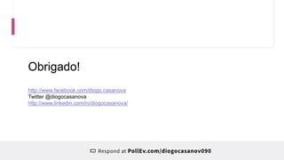 Obrigado!
http://www.facebook.com/diogo.casanova
Twitter @diogocasanova
http://www.linkedin.com/in/diogocasanova/
 