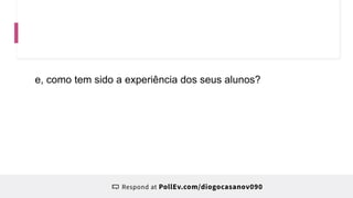 e, como tem sido a experiência dos seus alunos?
 