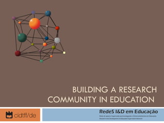 BUILDING A RESEARCH COMMUNITY IN EDUCATION  