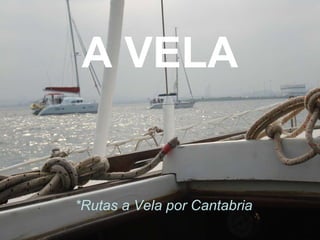 A VELA *Rutas a Vela por Cantabria 