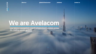 We are Avelacom
about us global infrastructure solutions contact us
next slide
Low latency connectivity and IT infrastructure solutions across
20+ trading venues globally
 