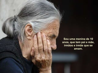 Sou uma menina de 10 anos, que tem pai e mãe, irmãos e irmãs que se amam.