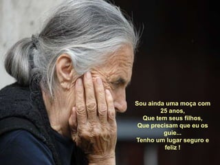 Sou ainda uma moça com 25 anos, Que tem seus filhos,Que precisam que eu os guie...Tenho um lugar seguro e feliz !