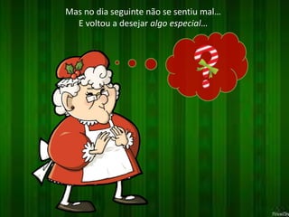 Mas no dia seguinte não se sentiu mal… 
E voltou a desejar algo especial… 
 