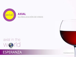 © Axial Globalización de Vinos
AXIAL
GLOBALIZACIÓN DE VINOS
ESPERANZA
 