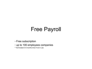 Free Payroll
- Free subscription
- up to 100 employees companies
* Terminated in 6 months time if not in use
 
