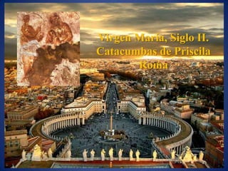 Virgen María, Siglo II.
Catacumbas de Priscila
       Roma
 