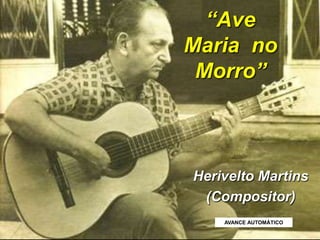 “Ave Maria  no Morro” Herivelto Martins (Compositor) AVANCE AUTOMÁTICO 