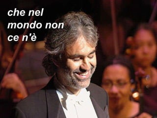 che nel mondo non ce n'è 