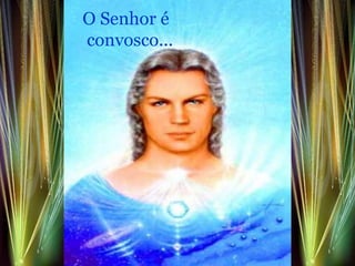 O Senhor é
convosco...
 