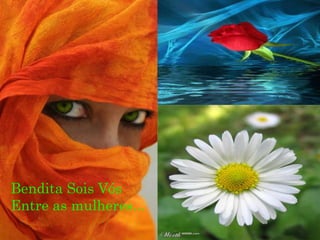 Bendita Sois Vós
Entre as mulheres...
 
