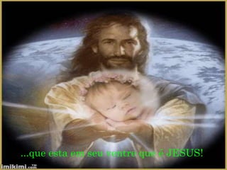 ...que esta em seu ventre que é JESUS!
 