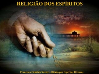 Francisco Cândido Xavier – Ditado por Espíritos Diversos
RELIGIÃO DOS ESPÍRITOS
 