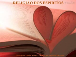 Francisco Cândido Xavier – Ditado por Espíritos Diversos
RELIGIÃO DOS ESPÍRITOS
 