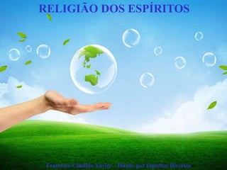 Francisco Cândido Xavier – Ditado por Espíritos Diversos
RELIGIÃO DOS ESPÍRITOS
 