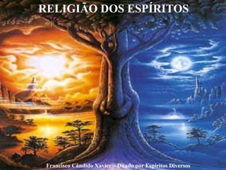 Francisco Cândido Xavier – Ditado por Espíritos Diversos
RELIGIÃO DOS ESPÍRITOS
 