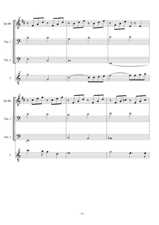&
?
?
V
##Tpt.Bb
Tbn. 1
Tbn. 2
T
19
‰ œ œ œ ‰ œ œ œ
˙ ˙
˙ ˙
19
˙
˙
‰ œ œ œ ‰ œ œ œ
˙ ˙
w
˙ œ œ œ œ
‰ œ œ œ j
œ
‰
œ
˙ ˙
w
˙ œ œ œ œ
&
?
?
V
##Tpt.Bb
Tbn. 1
Tbn. 2
T
22
‰ œ œ œ
‰ œ œ œ
˙ ˙
w
22 .œ
J
œ œ œ
‰ œ œ œ ‰ œ œ œ
˙ ˙
˙ ˙
w
‰ œ œ œn ‰ œ œ œ
˙ ˙
wb
˙ .œ
J
œ
- 4 -
 
