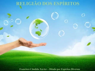 Francisco Cândido Xavier – Ditado por Espíritos Diversos
RELIGIÃO DOS ESPÍRITOS
 