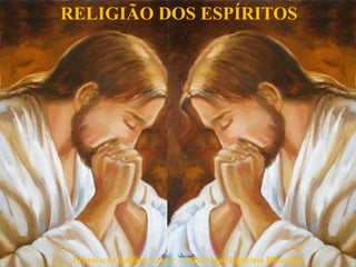 Francisco Cândido Xavier – Ditado por Espíritos Diversos
RELIGIÃO DOS ESPÍRITOS
 