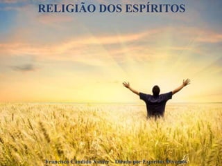 Francisco Cândido Xavier – Ditado por Espíritos Diversos
RELIGIÃO DOS ESPÍRITOS
 