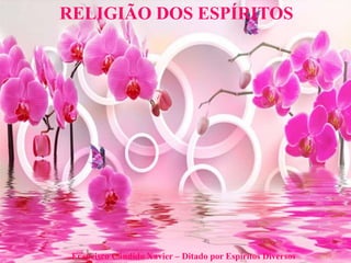 Francisco Cândido Xavier – Ditado por Espíritos Diversos
RELIGIÃO DOS ESPÍRITOS
 