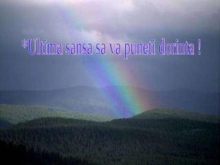 *Ultima sansa sa va puneti dorinta ! 