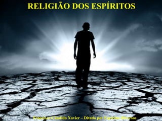 Francisco Cândido Xavier – Ditado por Espíritos Diversos
RELIGIÃO DOS ESPÍRITOS
 