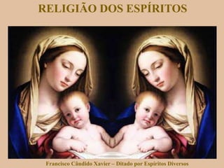 Francisco Cândido Xavier – Ditado por Espíritos Diversos
RELIGIÃO DOS ESPÍRITOS
 