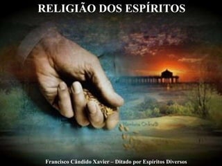 Francisco Cândido Xavier – Ditado por Espíritos Diversos
RELIGIÃO DOS ESPÍRITOS
 