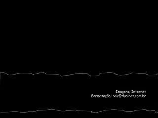 Imagens: Internet Formatação: nair@dualnet.com.br 