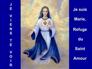 J
E
V
I
E
N
S
T
E
V
O
I
R
Je suis
Marie,
Refuge
du
Saint
Amour
 