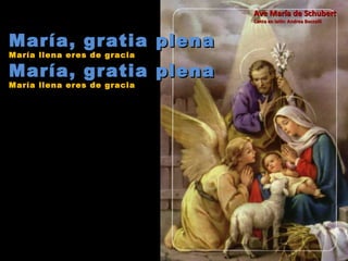 María, gratia plena María llena eres de gracia María, gratia plena María llena eres de gracia Ave María de Schubert Canta en latín: Andrea Boccelli 