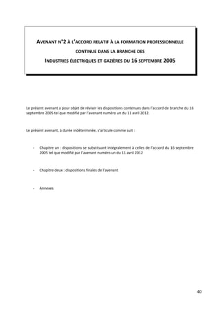 40
AVENANT N°2 À L’ACCORD RELATIF À LA FORMATION PROFESSIONNELLE
CONTINUE DANS LA BRANCHE DES
INDUSTRIES ÉLECTRIQUES ET GA...