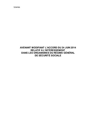 Ucanss
AVENANT MODIFIANT L'ACCORD DU 24 JUIN 2014
RELATIF À L'INTÉRESSEMENT
DANS LES ORGANISMES DU RÉGIME GÉNÉRAL
DE SÉCUR...