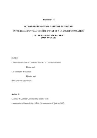 Avenant n° 16
ACCORD PROFESSIONNEL NATIONAL DE TRAVAIL
ENTRE LES AVOCATS AU CONSEIL D’ETAT ET A LA COUR DE CASSATION
ET LE...