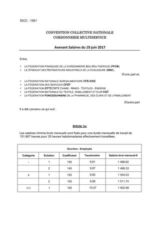 IDCC : 1561
CONVENTION COLLECTIVE NATIONALE
CORDONNERIE MULTISERVICE
Avenant Salaires du 19 juin 2017
Entre,
 LA FEDERATI...