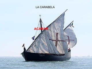 LA CARABELA ACABAR 