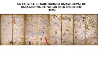 UN EXEMPLE DE CARTOGRAFIA BAIXMEDIEVAL DE CASA NOSTRA: EL “ATLAS DELS CRESQUES” (1375) 
