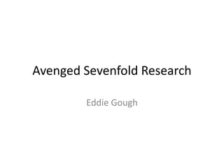 Avenged Sevenfold Research
Eddie Gough
 