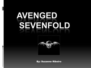    Avenged 		sevenfold By: Suzanne Ribeiro 