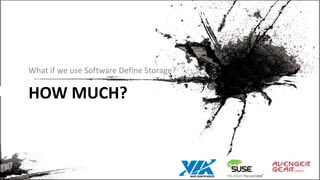 HOW MUCH?
What if we use Software Define Storage?
 