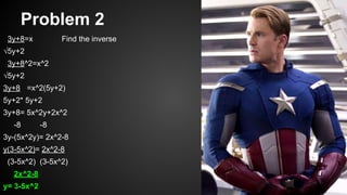 Problem 2
3y+8=x Find the inverse
√5y+2
3y+8^2=x^2
√5y+2
3y+8 =x^2(5y+2)
5y+2* 5y+2
3y+8= 5x^2y+2x^2
-8 -8
3y-(5x^2y)= 2x^2-8
y(3-5x^2)= 2x^2-8
(3-5x^2) (3-5x^2)
2x^2-8
y= 3-5x^2
 