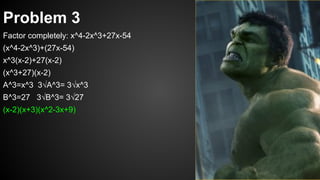 Problem 3
Factor completely: x^4-2x^3+27x-54
(x^4-2x^3)+(27x-54)
x^3(x-2)+27(x-2)
(x^3+27)(x-2)
A^3=x^3 3√A^3= 3√x^3
B^3=27 3√B^3= 3√27
(x-2)(x+3)(x^2-3x+9)
 