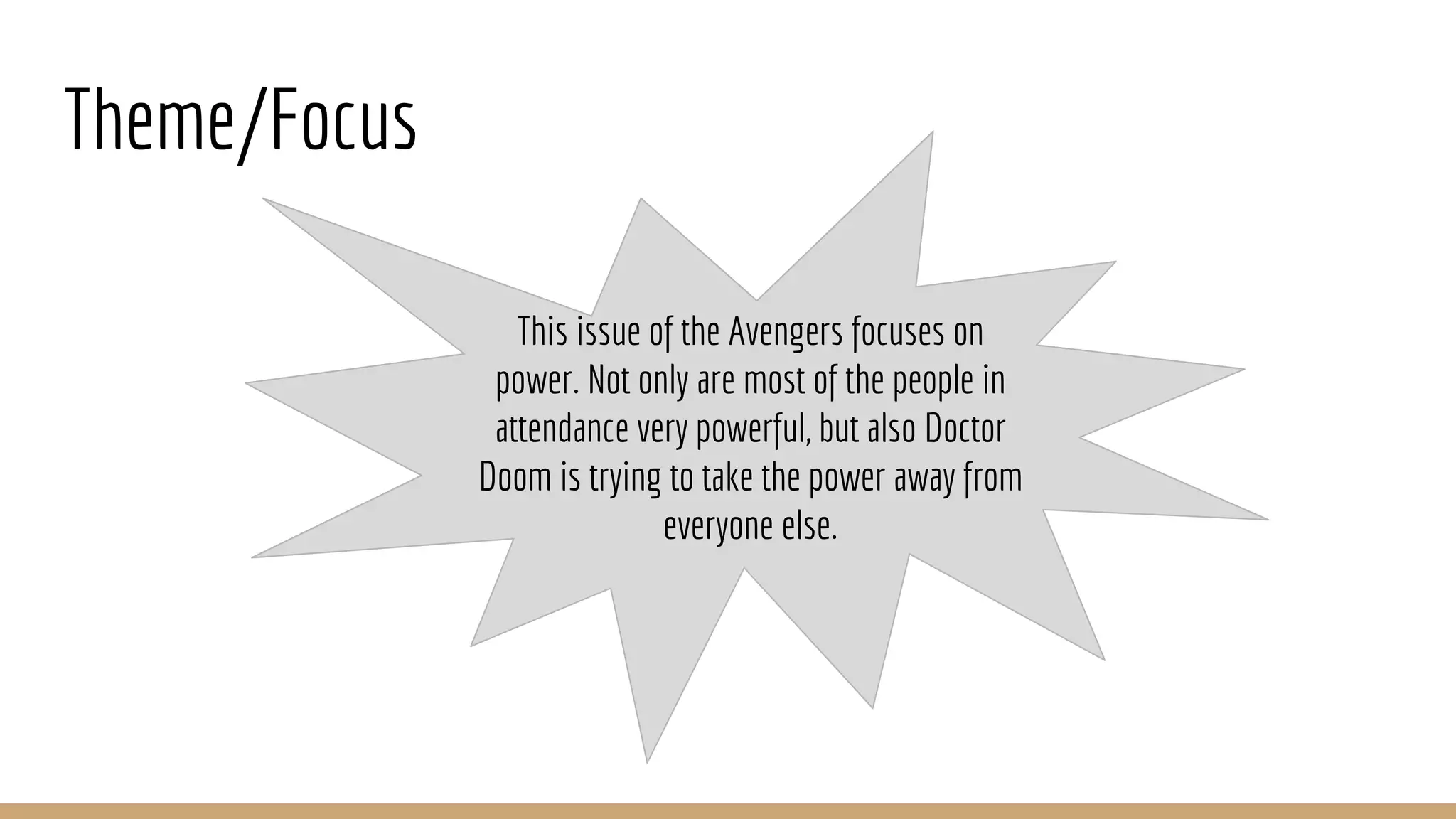 Theme/Focus
This issue of the Avengers focuses on
power. Not only are most of the people in
attendance very powerful, but also Doctor
Doom is trying to take the power away from
everyone else.
 