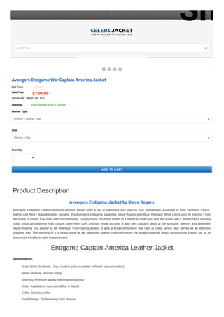 ADD TO CART
Avengers Endgame War Captain America Jacket
$190.00
$109.99
YOU SAVE : $80.01 (42.11%)
Free Shipping In US & Canada
Product Description
Avengers Endgame Jacket by Steve Rogers
Avengers Endgame Captain America Leather Jacket adds a tap of patriotism and vigor to your individuality. Available in both Synthetic / Faux
leather and Real / Natural leather variants, this Avengers Endgame Jacket by Steve Rogers gets Blue, Red and White colors over its exterior. From
the inside, it comes fully lined with Viscose lining. Quality lining has been added to it meant to make you feel like home with it. It features a standup
collar, a full zip fastening front closure, open-hem cuffs and two inside pockets. It also gets padding detail at the shoulder, sleeves and abdomen
region making you appear to be well-built. From styling aspect, it gets a broad embossed star right at chest, which also serves as an attention
grabbing tool. The stitching of it is neatly done by the seasoned leather craftsmen using the quality material, which assures that it stays tall as an
epitome of excellence and exquisiteness.
Endgame Captain America Leather Jacket
Specification:
Outer Shell: Synthetic / Faux leather (also available in Real / Natural leather)
Inside Material: Viscose lining
Stitching: Premium quality stitching throughout
Color: Available in two color (Blue & Black)
Collar: Standup collar
Front Design: Zip fastening front closure
List Price:
Sale Price:
Shipping:
Leather Type:
Choose A Leather Type
Size:
Choose A Size
Quantity:
1
search here
Sho
 