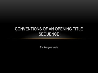 CONVENTIONS OF AN OPENING TITLE
SEQUENCE
The Avengers movie
 