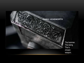 The hammer.
This being
Thor’s
chosen
weapon.
 