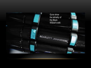 Guns show
the lethality of
the Black
Widow’s skill.
 
